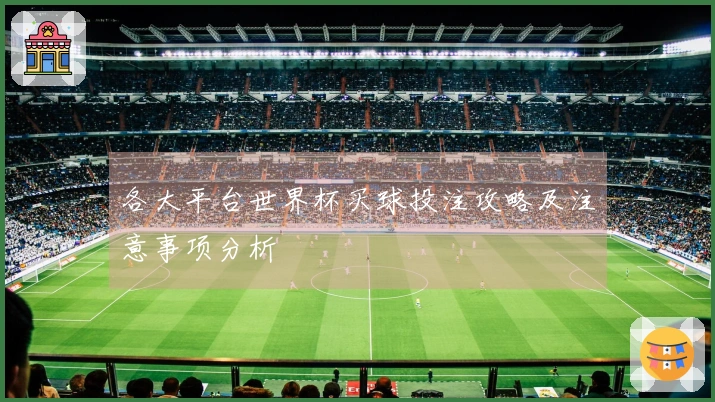 各大平台世界杯买球投注攻略及注意事项分析