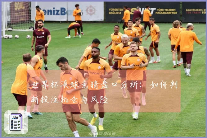 世界杯滚球竞猜盘口分析：如何判断投注机会与风险
