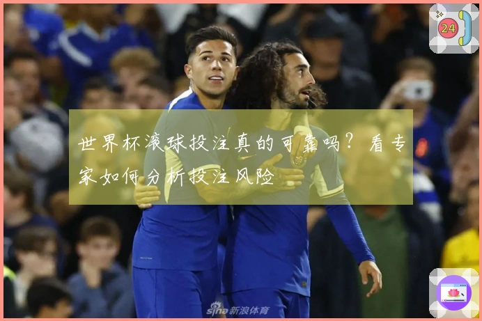 世界杯滚球投注真的可靠吗？看专家如何分析投注风险