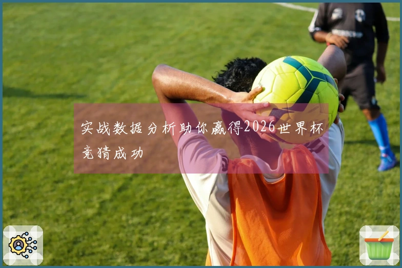 实战数据分析助你赢得2026世界杯竞猜成功