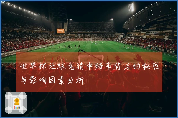世界杯让球竞猜中赔率背后的秘密与影响因素分析