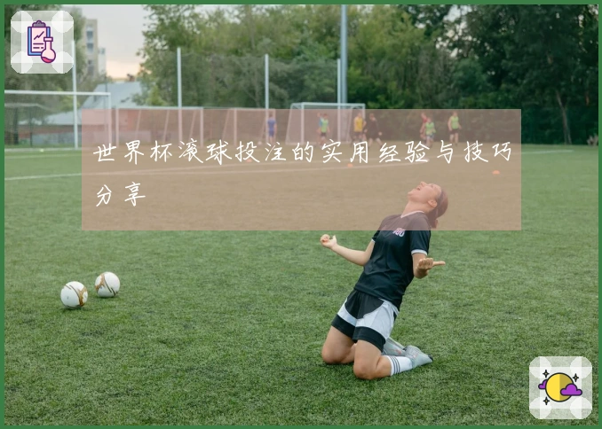 世界杯滚球投注的实用经验与技巧分享